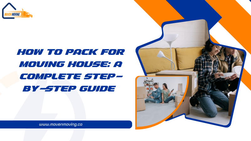 How to Pack for Moving House A Complete Step-by-Step Guide