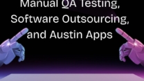 Manual QA Testing, Software Outsourcing, and Austin Apps