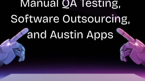Manual QA Testing, Software Outsourcing, and Austin Apps